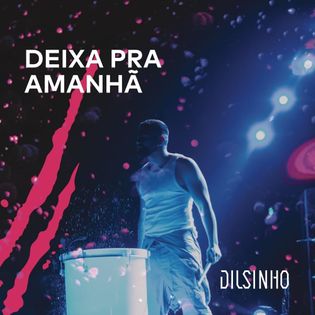 Dilsinho » Deixa pra Amanhã (Ao Vivo) Lyrics