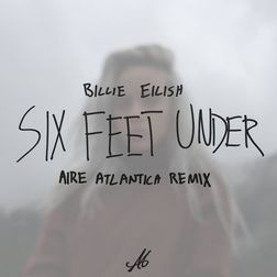 Billie Eilish » Six Feet Under (Aire Atlantica Remix) Lyrics