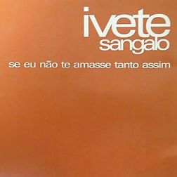 Ivete Sangalo » Se Eu Não Te Amasse Tanto Assim Lyrics