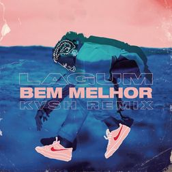 Lagum » Bem Melhor (KVSH Remix) Lyrics