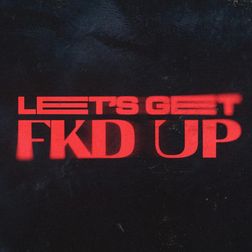 Alok » LET’S GET FKD UP Lyrics