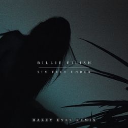 Billie Eilish » Six Feet Under (Hazey Eyes Remix) Lyrics