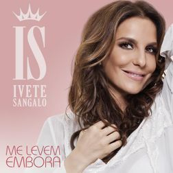 Ivete Sangalo » Me levem embora Lyrics