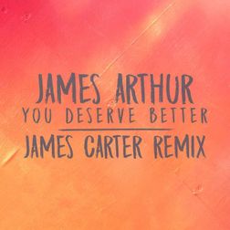 James Arthur » You Deserve Better (James Carter Remix) Lyrics