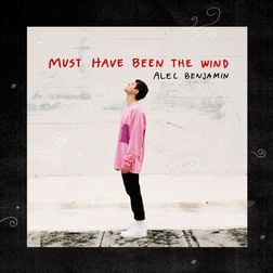 Alec Benjamin » Must Have Been The Wind Lyrics