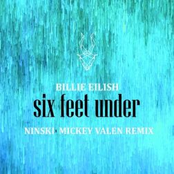 Billie Eilish » Six Feet Under (Ninski & Mickey Valen Remix) Lyrics