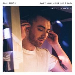 Sam Smith » Baby, You Make Me Crazy (Friction Remix) Lyrics