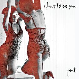 P nk » I Don’t Believe You Lyrics