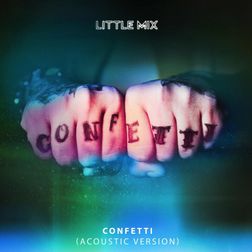 Little Mix » Confetti (Acoustic) Lyrics