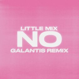 Little Mix » No (Galantis Remix) Lyrics