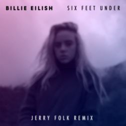 Billie Eilish » Six Feet Under (Jerry Folk Remix) Lyrics