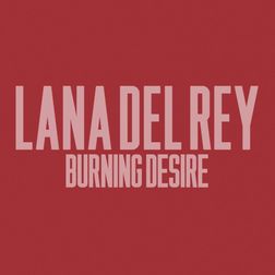 Lana Del Rey » Burning Desire Lyrics