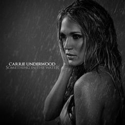 Carrie Underwood » Something in the Water Lyrics