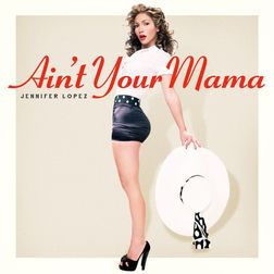 Jennifer Lopez » Ain’t Your Mama Lyrics